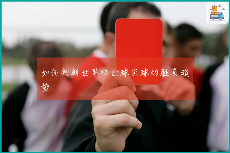 如何判断世界杯让球买球的胜负趋势