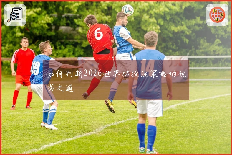 如何判断2026世界杯投注策略的优劣之道