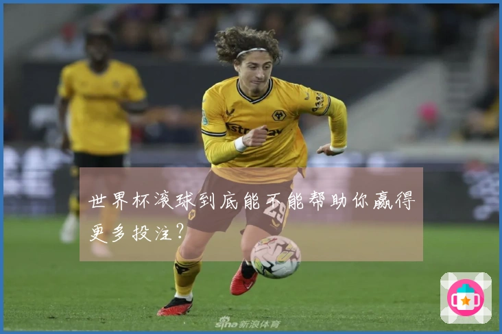 世界杯滚球到底能不能帮助你赢得更多投注？